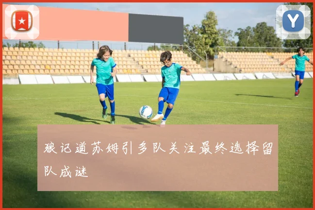 狼记道苏姆引多队关注最终选择留队成谜